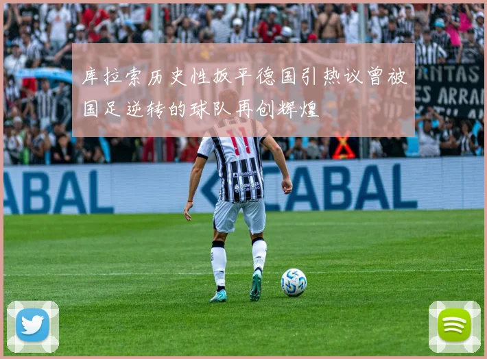 库拉索历史性扳平德国引热议曾被国足逆转的球队再创辉煌