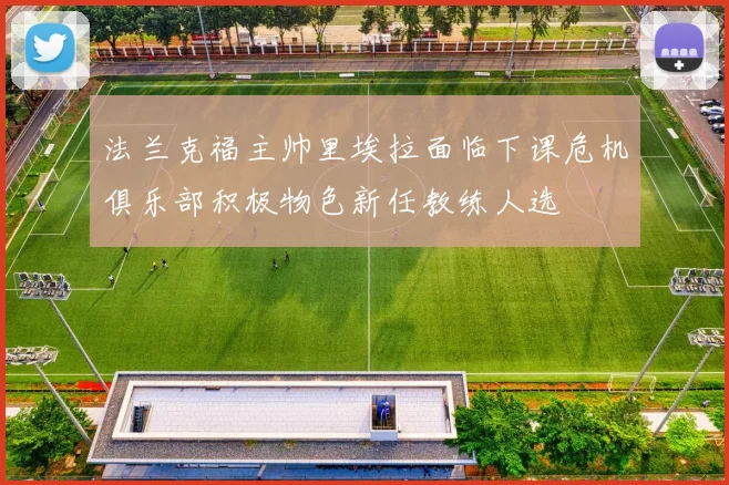 法兰克福主帅里埃拉面临下课危机俱乐部积极物色新任教练人选