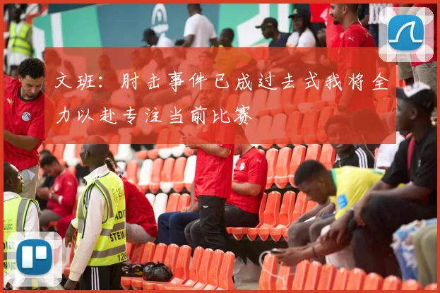 文班：肘击事件已成过去式我将全力以赴专注当前比赛