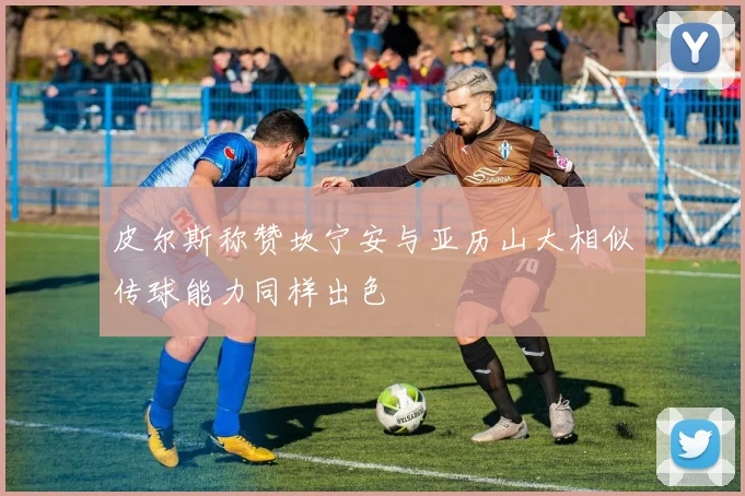 皮尔斯称赞坎宁安与亚历山大相似传球能力同样出色